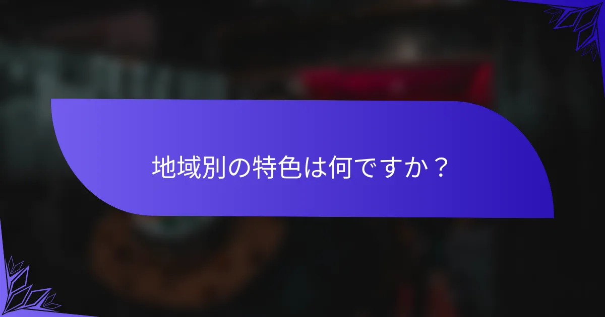 地域別の特色は何ですか？