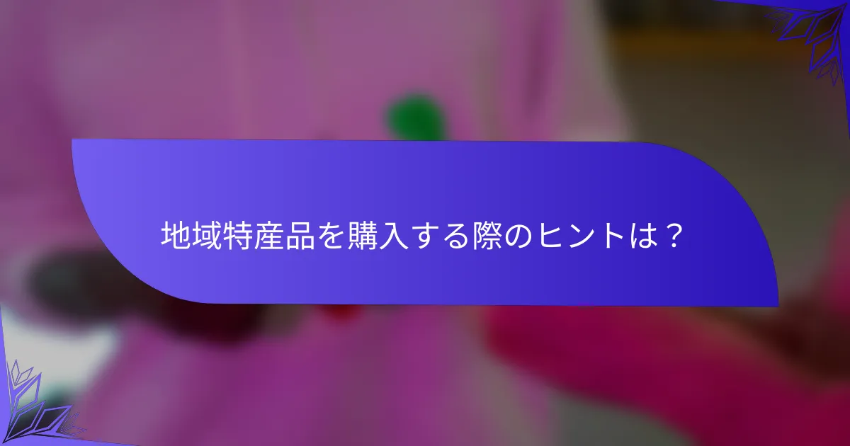 地域特産品を購入する際のヒントは？