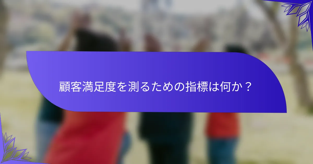 顧客満足度を測るための指標は何か？