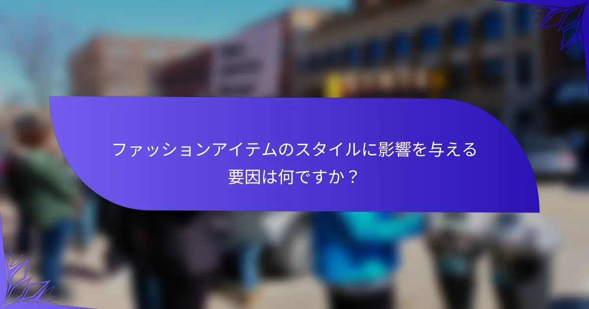 ファッションアイテムのスタイルに影響を与える要因は何ですか？