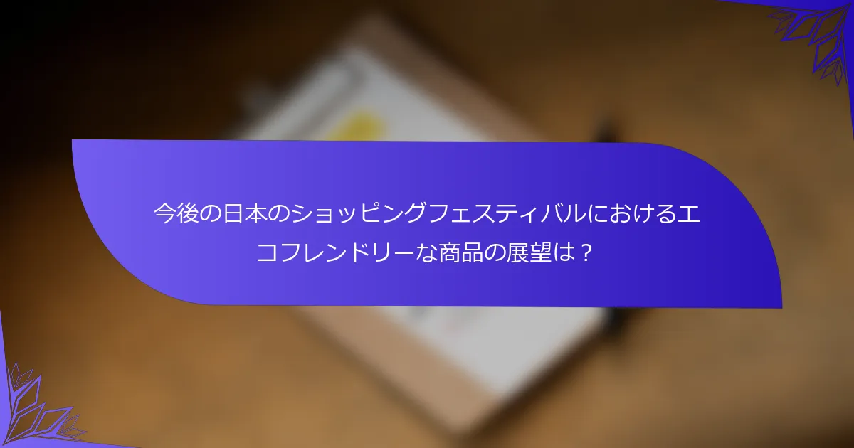 今後の日本のショッピングフェスティバルにおけるエコフレンドリーな商品の展望は？