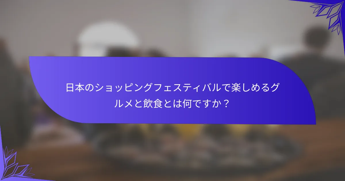 日本のショッピングフェスティバルで楽しめるグルメと飲食とは何ですか？
