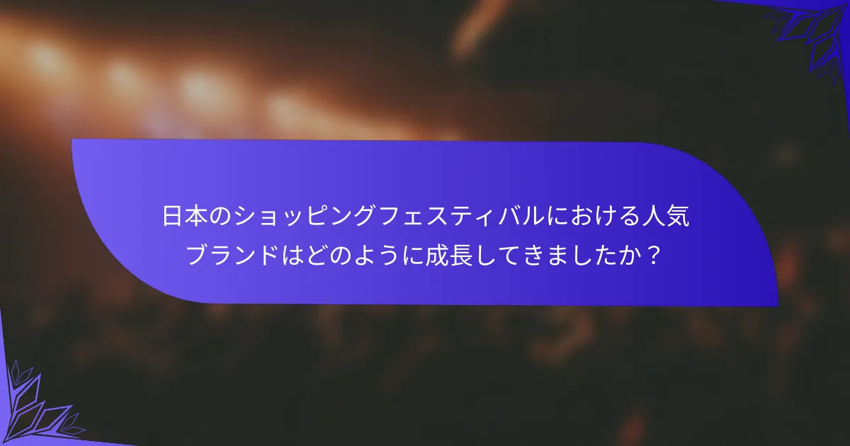 日本のショッピングフェスティバルにおける人気ブランドはどのように成長してきましたか？