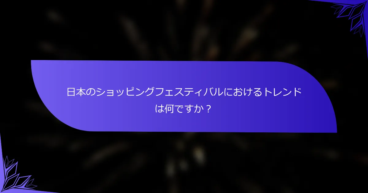 日本のショッピングフェスティバルにおけるトレンドは何ですか？